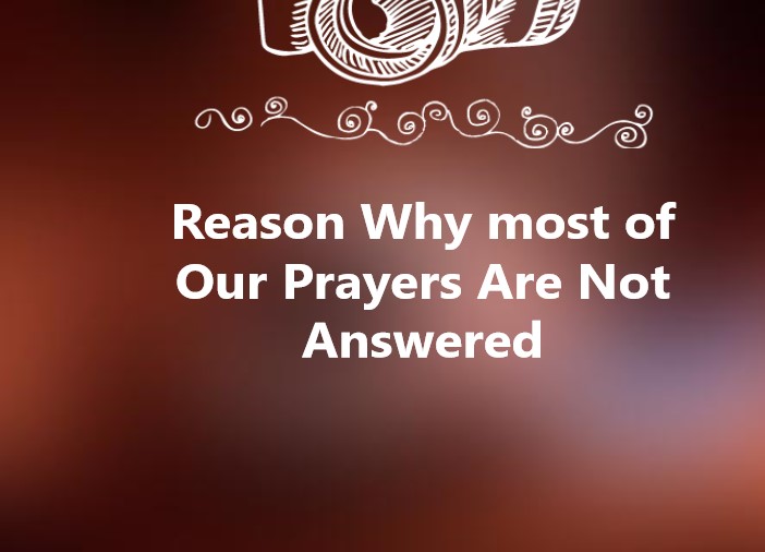 Reason Why most of Our Prayers Are Not Answered