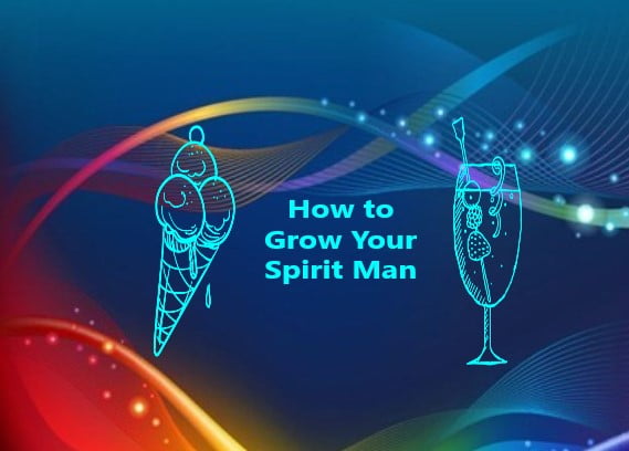 How to Grow Your Spirit Man