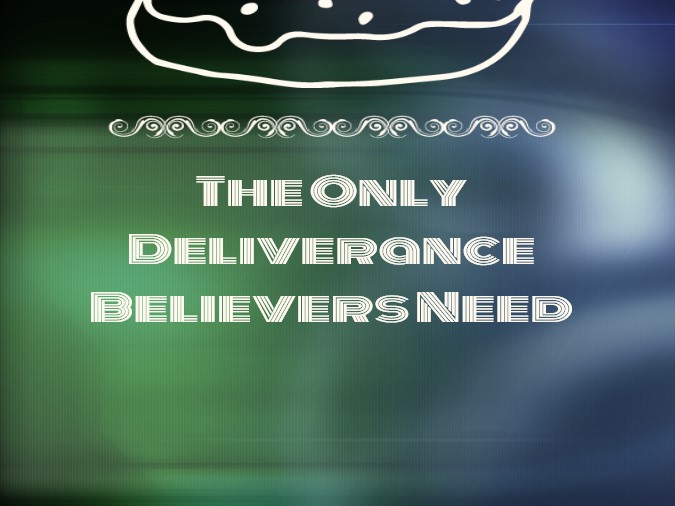 The Only Deliverance Believers Need