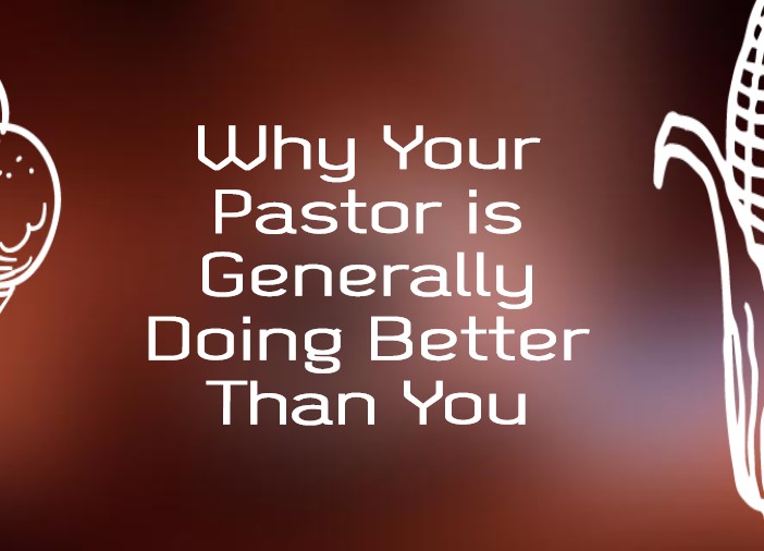 Why Your Pastor is Generally Doing Better Than You