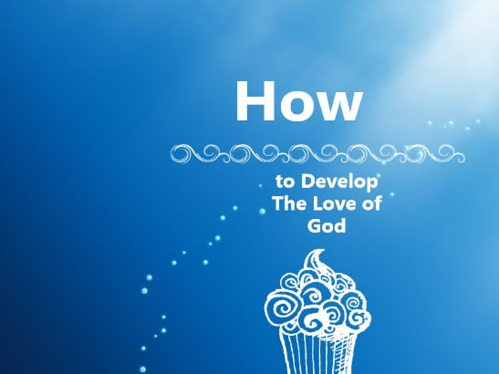 How to Develop The Love of God