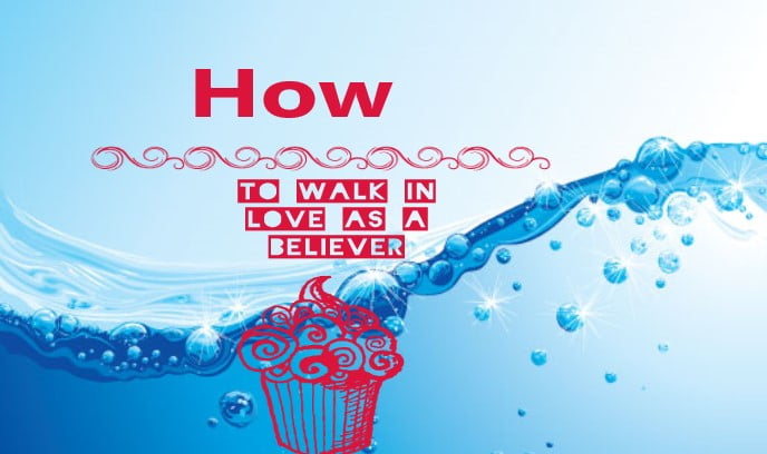 How to Walk in Love as A Believer