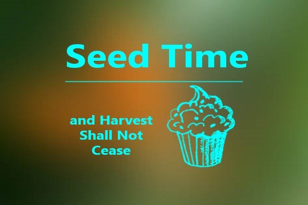 Seed Time and Harvest Shall Not Cease