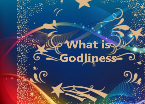 WHAT IS GODLINESS