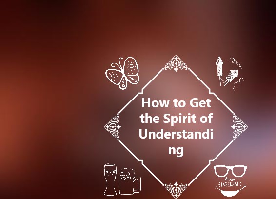 how to get the spirit of understanding