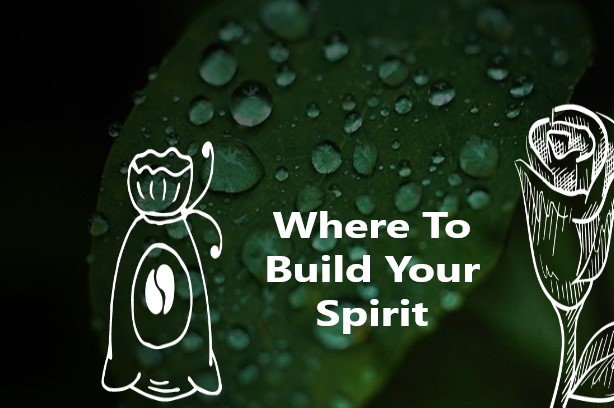Where To Build Your Spirit