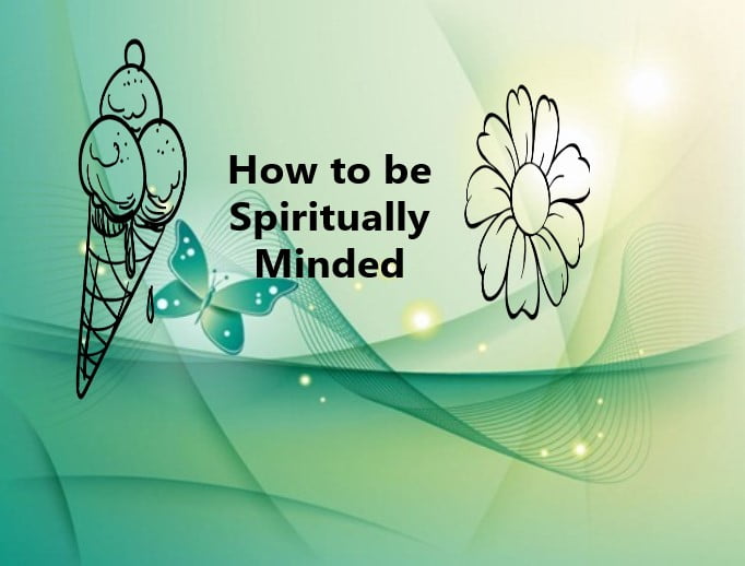 How to be Spiritually Minded