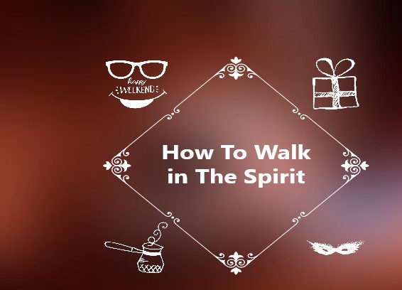 How to walk in the spirit