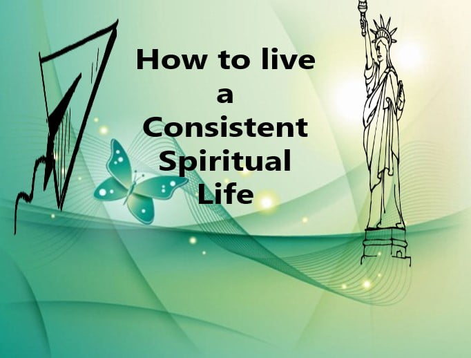 How to live a Consistent Spiritual Life